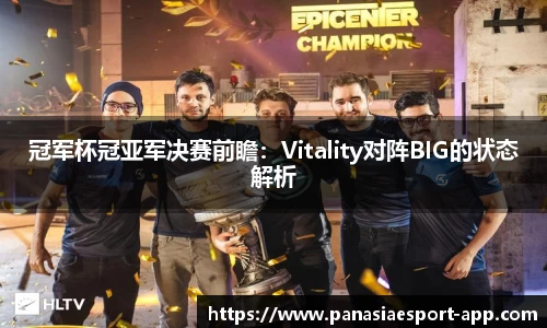 冠军杯冠亚军决赛前瞻：Vitality对阵BIG的状态解析
