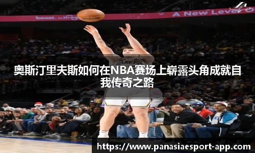 奥斯汀里夫斯如何在NBA赛场上崭露头角成就自我传奇之路