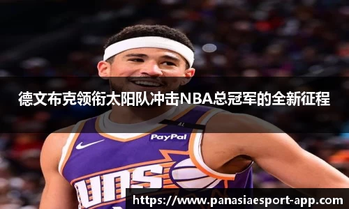 德文布克领衔太阳队冲击NBA总冠军的全新征程